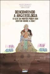 Descobrindo a arqueologia – o que os mortos podem nos contar sobre a vida?