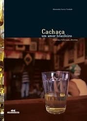 Cachaça – Um amor brasileiro (história, fabricação, receitas)