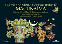 A Árvore do Mundo e Outros Feitos de Macunaíma – Mais Três Histórias Indígenas