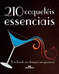 210 coquetéis essenciais – um brinde aos drinques inesquecíveis! – Um Brinde aos Drinques Inesquecíveis!