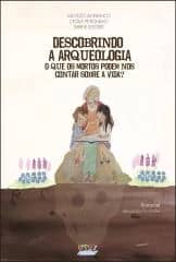 Descobrindo a arqueologia – o que os mortos podem nos contar sobre a vida?